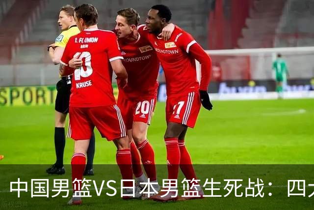 中国男篮VS日本男篮生死战：四大优势加持，防范隐患刻不容缓