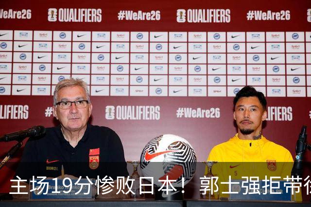 主场19分惨败日本！郭士强拒带徐杰+胡明轩自废武功，中国男篮陷出局绝境